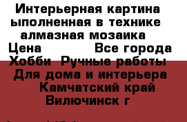 Интерьерная картина, ыполненная в технике - алмазная мозаика. › Цена ­ 7 000 - Все города Хобби. Ручные работы » Для дома и интерьера   . Камчатский край,Вилючинск г.